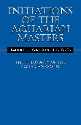 Initiations des Maîtres du Verseau : La théosophie de l'Évangile du Verseau - Initiations of the Aquarian Masters: The Theosophy of the Aquarian Gospel