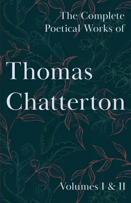 Les œuvres poétiques complètes de Thomas Chatterton - Volumes I & II - The Complete Poetical Works of Thomas Chatterton - Volumes I & II