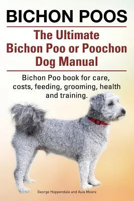 Bichon Poos. Le manuel ultime du Bichon Poo ou Poochon. Le livre du Bichon Poo pour les soins, - Bichon Poos. The Ultimate Bichon Poo or Poochon Dog Manual. Bichon Poo book for care,