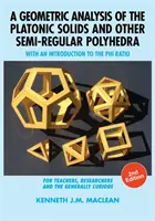 Analyse géométrique des solides de Platon et d'autres polyèdres semi-réguliers : avec une introduction au rapport Phi, 2e édition - A Geometric Analysis of the Platonic Solids and Other Semi-Regular Polyhedra: With an Introduction to the Phi Ratio, 2nd Edition