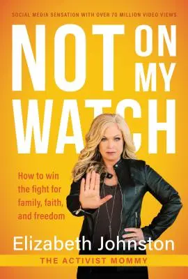 Pas sous ma surveillance : Comment gagner le combat pour la famille, la foi et la liberté - Not on My Watch: How to Win the Fight for Family, Faith and Freedom