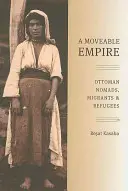 Un empire mobile : Nomades, migrants et réfugiés ottomans - A Moveable Empire: Ottoman Nomads, Migrants, and Refugees