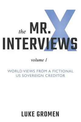 Les entretiens de M. X : Volume 1 : Points de vue sur le monde d'un créancier souverain américain fictif - The Mr. X Interviews: Volume 1: World Views from a Fictional Us Sovereign Creditor