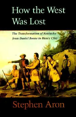 Comment l'Ouest a été perdu : La transformation du Kentucky de Daniel Boone à Henry Clay - How the West Was Lost: The Transformation of Kentucky from Daniel Boone to Henry Clay