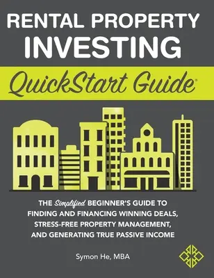 L'investissement immobilier locatif - Guide de démarrage rapide : Le guide simplifié du débutant pour trouver et financer des affaires gagnantes, une gestion immobilière sans stress, une gestion de l'argent et de l'argent, une gestion de l'argent et de l'argent. - Rental Property Investing QuickStart Guide: The Simplified Beginner's Guide to Finding and Financing Winning Deals, Stress-Free Property Management, a