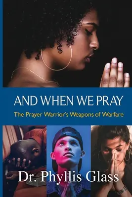 Et quand nous prions : Les armes de guerre du guerrier de la prière - And When We Pray: The Prayer Warrior's Weapons of Warfare