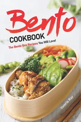 Le livre de cuisine Bento : Les recettes de boîtes à bento que vous allez adorer ! - Bento Cookbook: The Bento Box Recipes You Will Love!