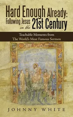 C'est déjà assez dur : Suivre Jésus au XXIe siècle : Moments d'enseignement tirés du sermon le plus célèbre du monde - Hard Enough Already: Following Jesus in the 21St Century: Teachable Moments from the World's Most Famous Sermon