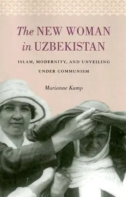 La nouvelle femme en Ouzbékistan : Islam, modernité et dévoilement sous le communisme - The New Woman in Uzbekistan: Islam, Modernity, and Unveiling under Communism
