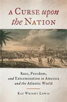 Une malédiction sur la nation : Race, liberté et extermination en Amérique et dans le monde atlantique - A Curse Upon the Nation: Race, Freedom, and Extermination in America and the Atlantic World