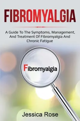 Fibromyalgie : Guide des symptômes, de la prise en charge et du traitement de la fibromyalgie et de la fatigue chronique - Fibromyalgia: A Guide to the Symptoms, Management, and Treatment of Fibromyalgia and Chronic Fatigue