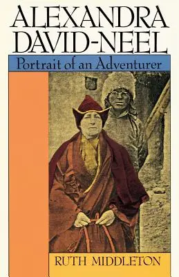 Alexandra David-Neel : Portrait d'une aventurière - Alexandra David-Neel: Portait of an Adventurer