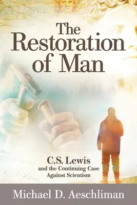 La restauration de l'homme : C.S. Lewis et l'argumentation permanente contre le scientisme - The Restoration of Man: C.S. Lewis and the Continuing Case Against Scientism