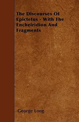 Les Discours d'Épictète - Avec l'Encheiridion et des fragments - The Discourses Of Epictetus - With The Encheiridion And Fragments