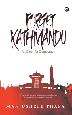 Oublier Katmandou : Une élégie pour la démocratie - Forget Kathmandu: An Elegy For Democracy