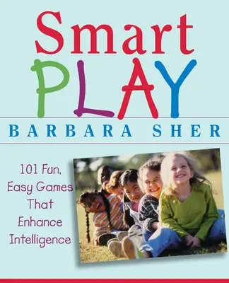 Smart Play : 101 jeux faciles et amusants qui renforcent l'intelligence - Smart Play: 101 Fun, Easy Games That Enhance Intelligence