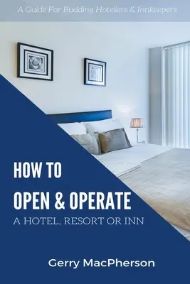 Comment ouvrir et gérer un hôtel, un centre de villégiature ou une auberge ? - How to Open & Operate A Hotel, Resort or Inn