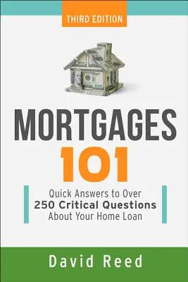 Hypothèques 101 : Réponses rapides à plus de 250 questions cruciales sur votre prêt immobilier - Mortgages 101: Quick Answers to Over 250 Critical Questions about Your Home Loan