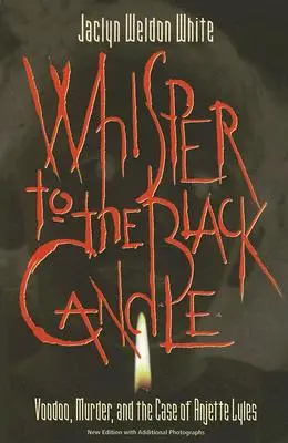 Chuchoter à la bougie noire : Vaudou, meurtre et l'affaire Anjette Lyles - Whisper to the Black Candle: Voodoo, Murder, and the Case of Anjette Lyles
