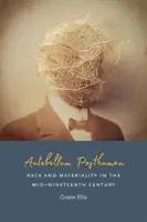 Le Posthumain d'Antebellum : Race et matérialité au milieu du XIXe siècle - Antebellum Posthuman: Race and Materiality in the Mid-Nineteenth Century