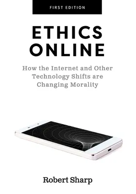L'éthique en ligne : Comment Internet et d'autres changements technologiques modifient la moralité - Ethics Online: How the Internet and Other Technology Shifts are Changing Morality
