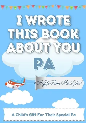 J'ai écrit ce livre sur toi, papa : Un livre cadeau à remplir par un enfant pour son papa ou sa maman - Parfait pour les enfants - 7 x 10 pouces - I Wrote This Book About You Pa: A Child's Fill in The Blank Gift Book For Their Special Pa - Perfect for Kid's - 7 x 10 inch