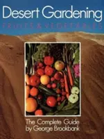 Jardinage dans le désert : Fruits et légumes : Le guide complet - Desert Gardening: Fruits & Vegetables: The Complete Guide