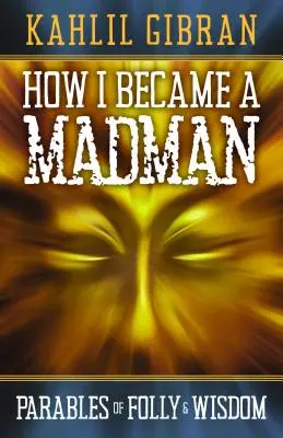 Comment je suis devenu un fou : Paraboles de folie et de sagesse - How I Became a Madman: Parables of Folly and Wisdom