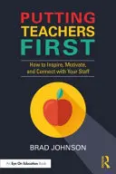 Les enseignants d'abord : comment inspirer, motiver et communiquer avec votre personnel - Putting Teachers First: How to Inspire, Motivate, and Connect with Your Staff