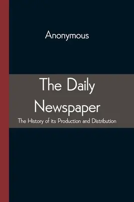 Le journal quotidien L'histoire de sa production et de sa distribution - The Daily Newspaper The History of its Production and Distibution