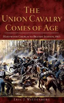 La cavalerie de l'Union entre dans l'âge adulte : de Hartwood Church à Brandy Station, 1863 - The Union Cavalry Comes of Age: Hartwood Church to Brandy Station, 1863