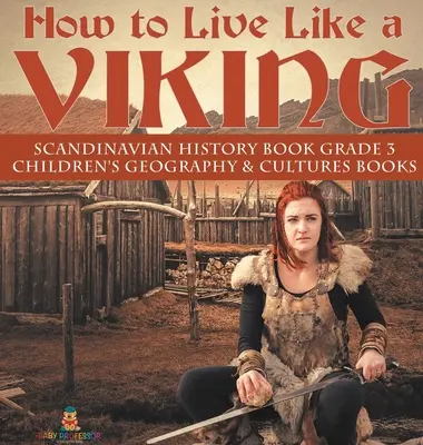 Comment vivre comme un Viking - Livre d'histoire scandinave, 3e année - Livres pour enfants sur la géographie et les cultures - How to Live Like a Viking - Scandinavian History Book Grade 3 - Children's Geography & Cultures Books