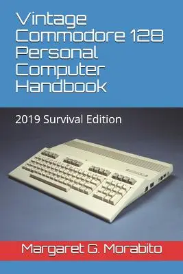 Manuel de l'ordinateur personnel Commodore 128 d'époque : Édition de survie 2019 - Vintage Commodore 128 Personal Computer Handbook: 2019 Survival Edition