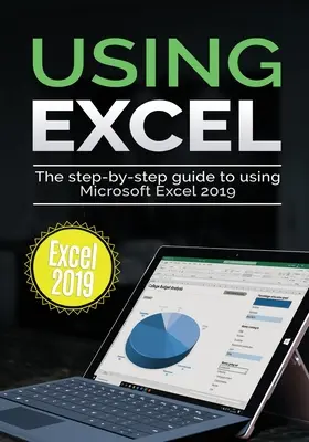 Utiliser Excel 2019 : Le guide pas à pas pour utiliser Microsoft Excel 2019 - Using Excel 2019: The Step-by-step Guide to Using Microsoft Excel 2019