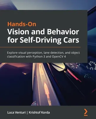 Hands-On Vision and Behavior for Self-Driving Cars (Vision et comportement pour les voitures autonomes) : Explorez la perception visuelle, la détection des voies et la classification des objets avec Python 3 et OpenCV 4. - Hands-On Vision and Behavior for Self-Driving Cars: Explore visual perception, lane detection, and object classification with Python 3 and OpenCV 4