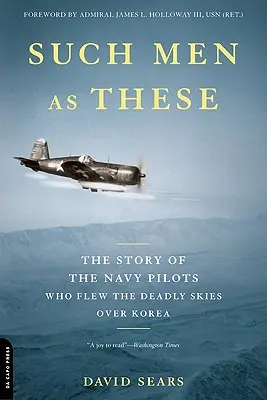 Des hommes comme eux : L'histoire des pilotes de la marine qui ont survolé le ciel mortel de la Corée - Such Men as These: The Story of the Navy Pilots Who Flew the Deadly Skies Over Korea