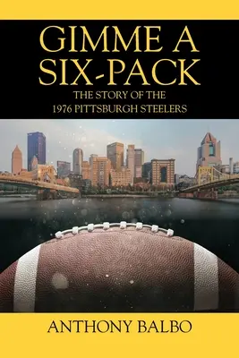 Gimme a Six-Pack : L'histoire des Pittsburgh Steelers de 1976 - Gimme a Six-Pack: The Story of the 1976 Pittsburgh Steelers