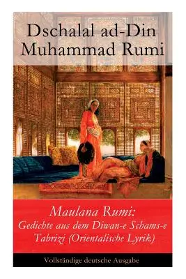 Maulana Rumi : Gedichte aus dem Diwan-e Schams-e Tabrizi (Orientalische Lyrik) - Maulana Rumi: Gedichte aus dem Diwan-e Schams-e Tabrizi (Orientalische Lyrik)