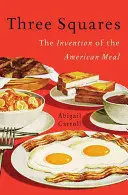 Trois carrés : L'invention du repas américain - Three Squares: The Invention of the American Meal