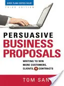 Propositions commerciales convaincantes : Rédiger pour gagner plus de clients et de contrats - Persuasive Business Proposals: Writing to Win More Customers, Clients, and Contracts