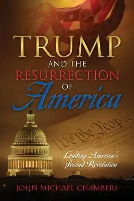 Trump et la résurrection de l'Amérique : Mener la deuxième révolution de l'Amérique - Trump and the Resurrection of America: Leading America's Second Revolution