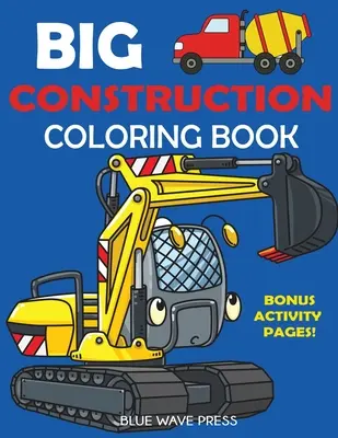 Grand livre de coloriage sur la construction : Avec des pelles, des grues, des camions à benne, des camions à ciment, des rouleaux compresseurs, et des pages d'activités en bonus. - Big Construction Coloring Book: Including Excavators, Cranes, Dump Trucks, Cement Trucks, Steam Rollers, and Bonus Activity Pages