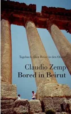 S'ennuyer à Beyrouth : Tagebuch einer Reise in den Orient (en anglais) - Bored in Beirut: Tagebuch einer Reise in den Orient