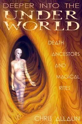 Plus profond dans le monde souterrain : La mort, les ancêtres et les rites magiques - Deeper Into the Underworld: Death, Ancestors & Magical Rites