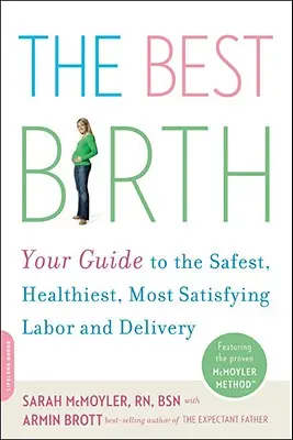 Le meilleur accouchement : Votre guide pour le travail et l'accouchement les plus sûrs, les plus sains et les plus satisfaisants - The Best Birth: Your Guide to the Safest, Healthiest, Most Satisfying Labor and Delivery