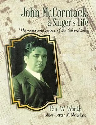 John McCormack : la vie d'un chanteur : Mémoires et carrière du ténor bien-aimé - John McCormack: a Singer's Life: Memoirs and career of the beloved tenor