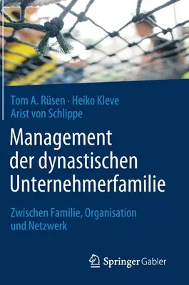 Management Der Dynastischen Unternehmerfamilie : Zwischen Familie, Organisation Und Netzwerk (Gestion des dynasties familiales d'entreprises : entre la famille, l'organisation et le réseau) - Management Der Dynastischen Unternehmerfamilie: Zwischen Familie, Organisation Und Netzwerk