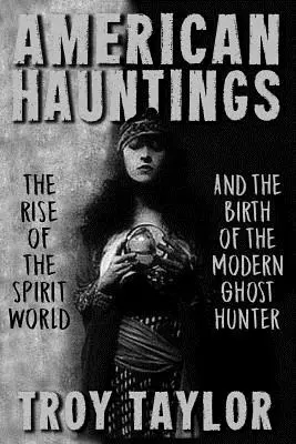 Les hantises américaines : L'essor du monde des esprits et la naissance du chasseur de fantômes moderne - American Hauntings: The Rise of the Spirit World and Birth of the Modern Ghost Hunter