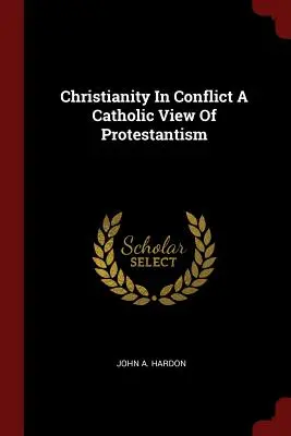 Le christianisme en conflit : une vision catholique du protestantisme - Christianity in Conflict a Catholic View of Protestantism