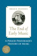 Fin de la musique ancienne : L'histoire de la musique au XXIe siècle par un interprète d'époque - End of Early Music: A Period Performer's History of Music for the Twenty-First Century